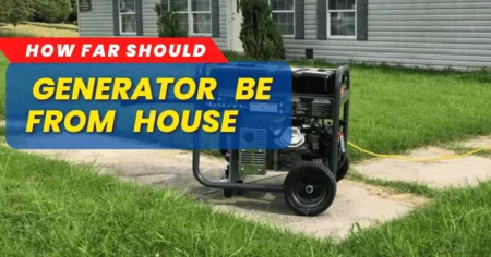 How Far Should Generator Be From House: Safety First!