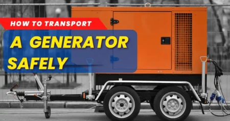 How To Transport A Generator Safely & Efficiently